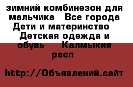 зимний комбинезон для мальчика - Все города Дети и материнство » Детская одежда и обувь   . Калмыкия респ.
